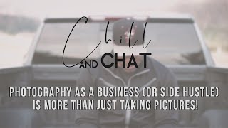 Photography As A Business (Or Side Hustle) Is MORE Than Just Taking Pictures! | Chill & Chat
