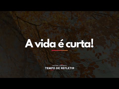 [Tempo de Refletir] A vida é curta!