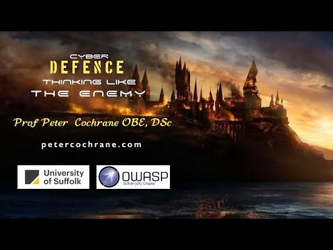 OWASP Suffolk Chapter: Cyber Security: Thinking Like The Enemy - Peter Cochrane OBE