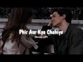 Tu Hai To Mujhe Phir Aur Kya Chahiye - Phir Aur Kya Chahiye [ Slowed + Reverb ] Arijit Singh | Moody