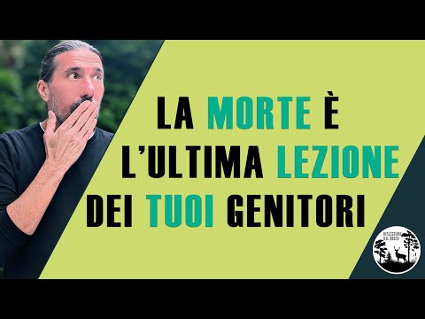 La MORTE è l'ultima lezione dei GENITORI