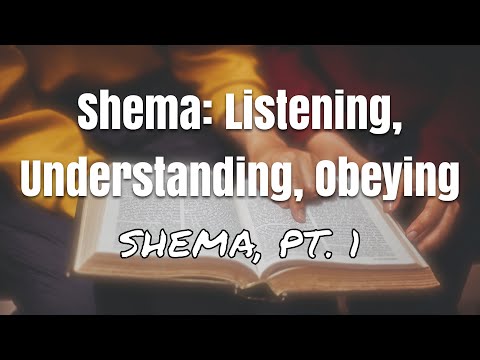 Shema: Listening, Understanding, Obeying (Shema, pt. 1)