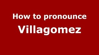 How to pronounce Villagomez