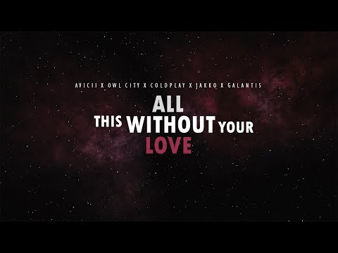 Avicii x Owl City x Coldplay x JAKKO x Galantis - All This Without Your Love