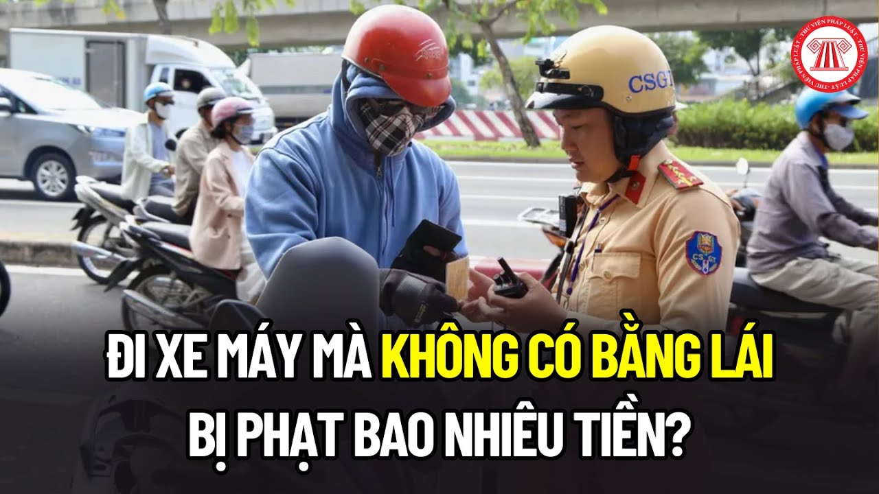 Đi xe máy mà không có bằng lái bị phạt bao nhiêu tiền?