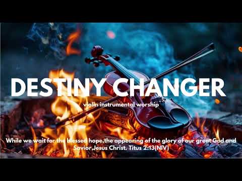 Destiny Changer /Anointed Violin Worship Instrumental /Peaceful Music for Prayer and Reflection