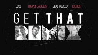 Get That Remix Trevor Jackson, Blaq Tuxedo, Exquizit, & Cubb