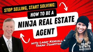 Stop Selling, Start Solving:How to Become a Ninja Real Estate Agent w/Larry Kendall & Sarah Johnston