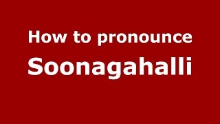 How to pronounce Soonagahalli