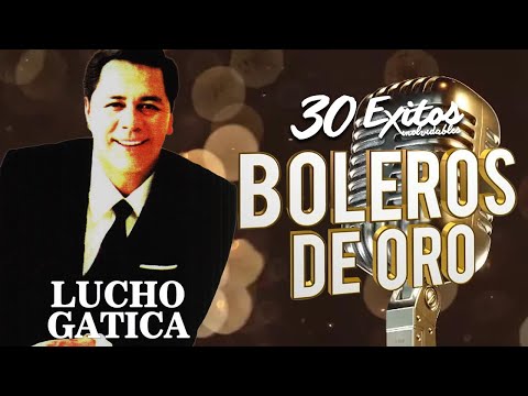 Lucho Gatica Sus Mejores Exitos || 30 Boleros Inmortales || Boleros De Oro Viejitas Pero Bonitas