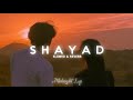 Arijit Singh - Shayad (slowed + reverb) /Midnight Lofi
