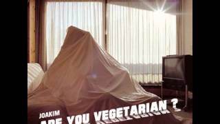 Joakim - Are You Vegetarian ?
