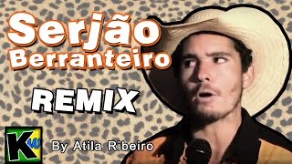 Serjão Berranteiro - Remix by AtilaKw
