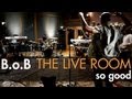 B.o.B - "So Good" captured in The Live Room ...