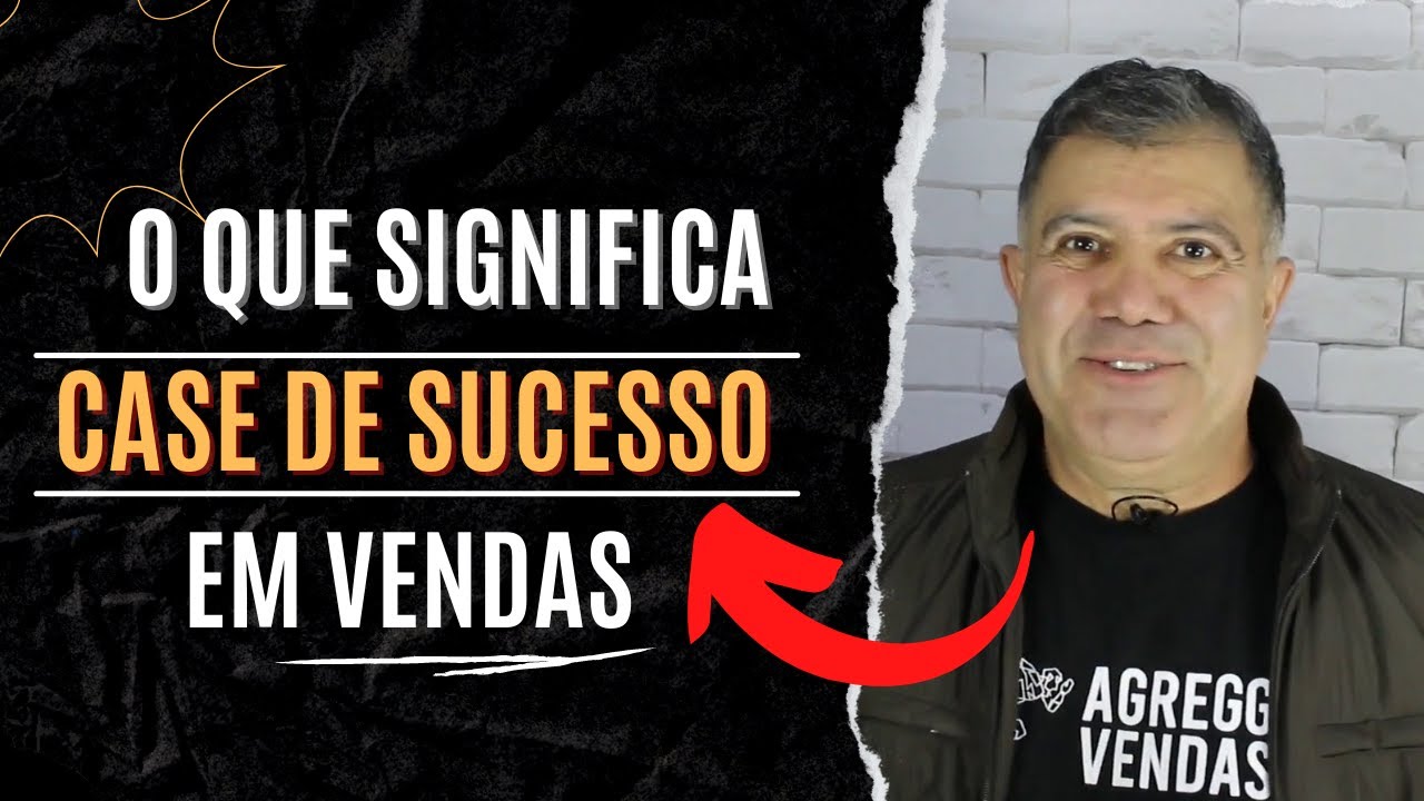 O QUE SIGNIFICA CASE DE SUCESSO EM VENDAS - COMO FAZER UM CASE DE SUCESSO