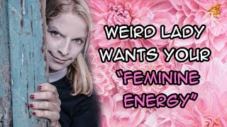 Weird Lady Wants Your &quot;FEMININE ENERGY&quot; | Storytime!