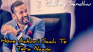Hove Aakhri Saah Te Tera Naam - Garry Sandhu Full 