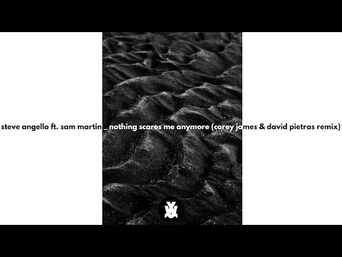 Steve Angello, Sam Martin - Nothing Scares Me Anymore (Corey James & David Pietras Remix)