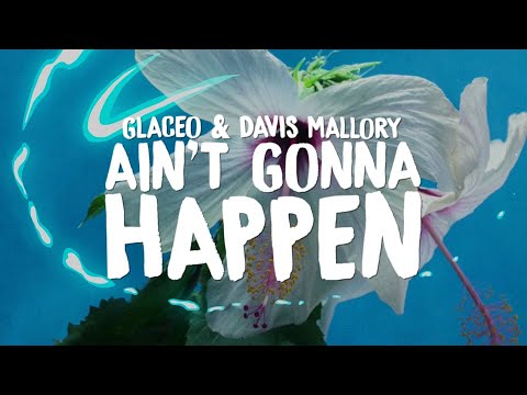 Glaceo & Davis Mallory - Ain't Gonna Happen (Lyrics)