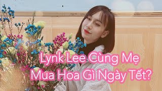 Lynk Lee Cùng Mẹ Mua Hoa Gì Cắm Ngày Tết?