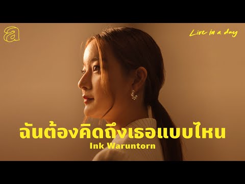 Ink Waruntorn - ฉันต้องคิดถึงเธอแบบไหน | Live in a day