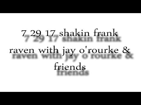 7 29 17 shakin frank raven with jay o'rourke & friends