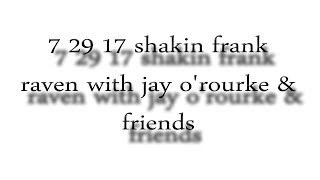 7 29 17 shakin frank raven with jay o'rourke & friends