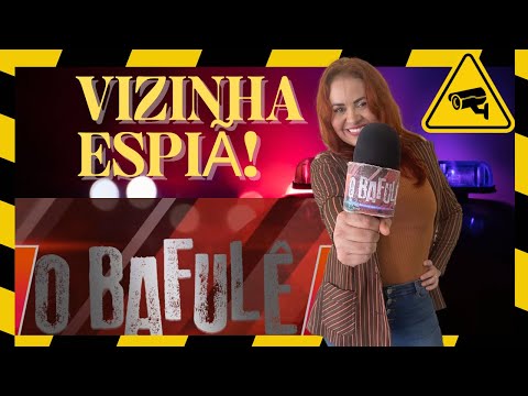 O BAFULÊ - VIZINHA ESPIÃ!