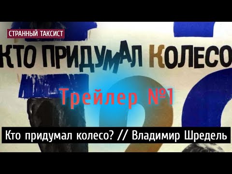 Трейлер №1. Кто придумал колесо? // Владимир Шредель