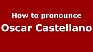 How to pronounce Oscar Castellano