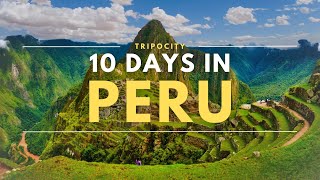 Peru in 10 Days: Must-See Attractions and Hidden Wonders