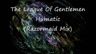 The League Of Gentlemen   Humatic Razormaid Mix