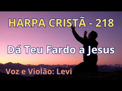 Harpa Cristã - 218 - Dá Teu Fardo a Jesus - Levi - com letra