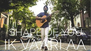 Ed Sheeran - Shape Of You Cover | Arijit Singh - Ik Vaari Aa (Gurpreet Sarin Mashup Cover)