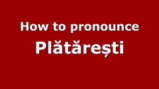 How to pronounce Plătărești