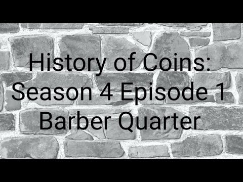 History of Coins: Season 4 Episode 1- Barber Quarter