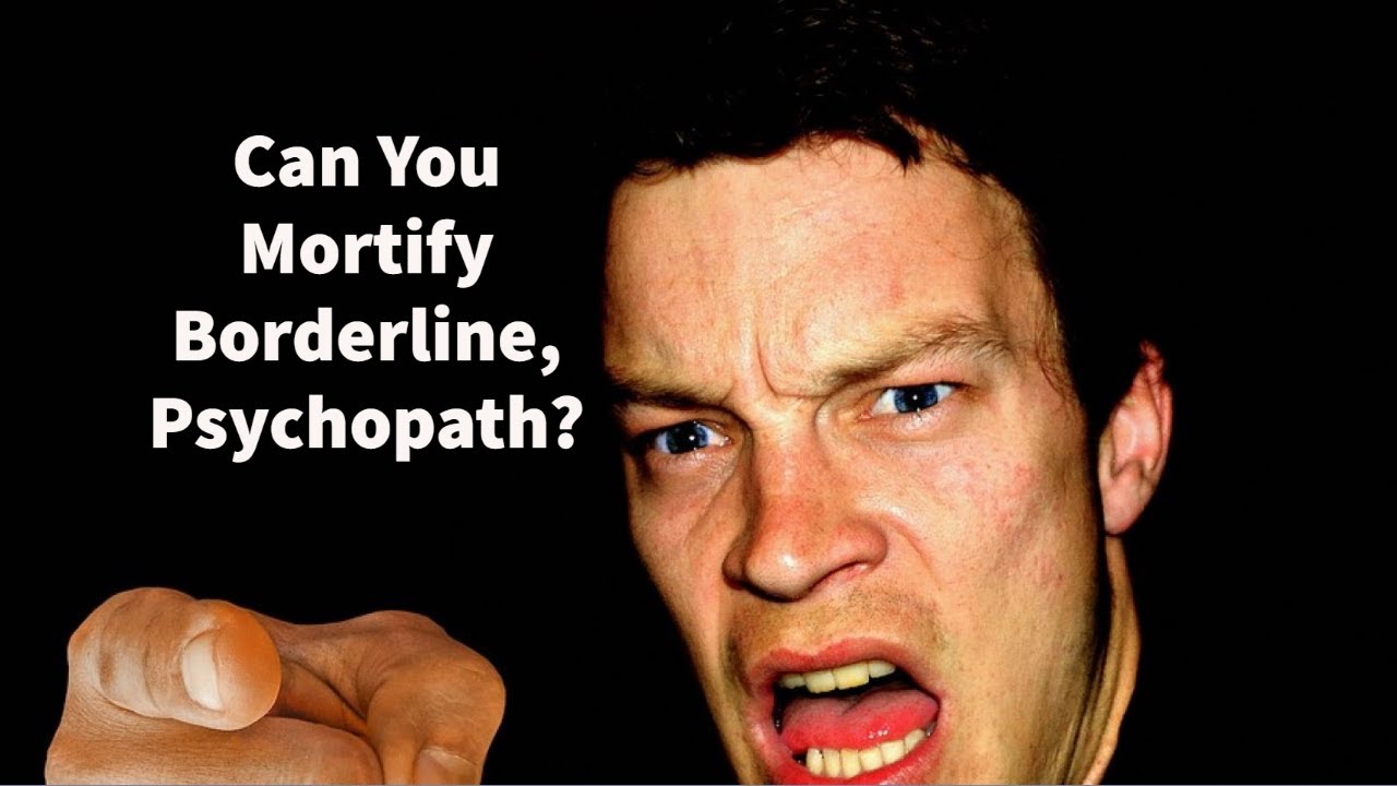 How to Mortify Borderline, Psychopath