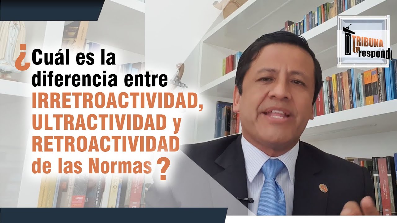 IRRETROACTIVIDAD, ULTRACTIVIDAD y RETROACTIVIDAD de las Normas - TTR #60