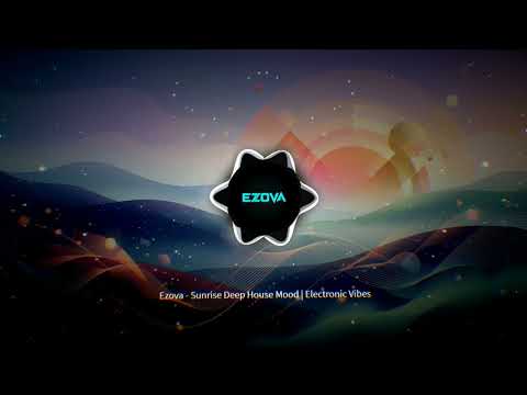 Ezova - Sunrise Deep House Mood | Electronic Vibes horizontal