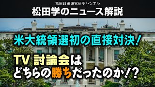 松田学のニュース解説　米大統領選初の直接対決！TV討論会はどちらの勝ちだったのか！？