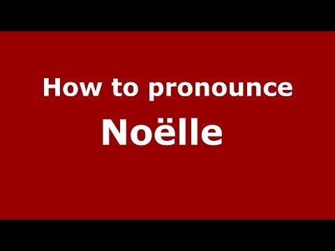 How to pronounce Noëlle  (French/France) - PronounceNames.com