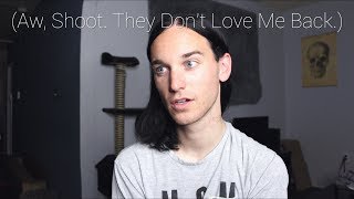 Aw, Shoot. They Don&#39;t Love Me Back.