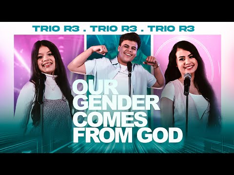 Trio R3 | Our gender comes from God