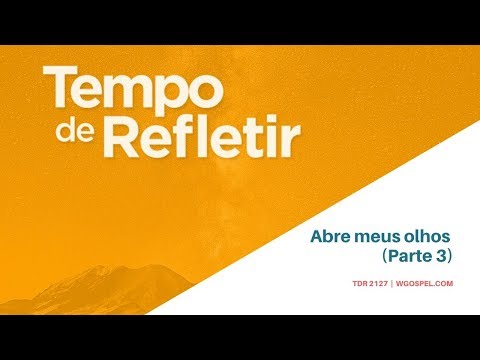 Tempo de Refletir 2127 - Abre meus olhos (Parte 3)