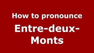 How to pronounce Entre-Deux-Monts