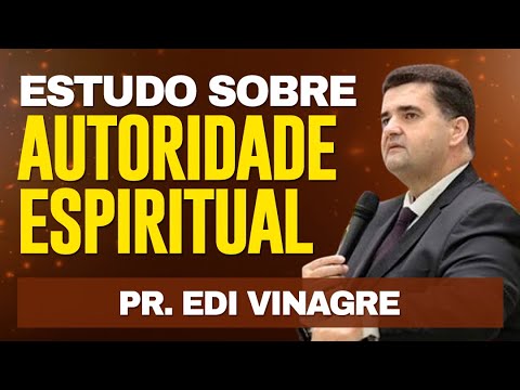 Estudo sobre AUTORIDADE ESPIRITUAL - Pr. Edi Vinagre