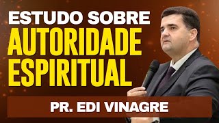 Estudo sobre AUTORIDADE ESPIRITUAL - Pr. Edi Vinagre