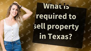 What is required to sell property in Texas?