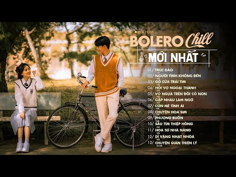 TOP Nhạc Chill Hay Nhất Nghe Là Nghiện - Những Bản Nhạc Bolero Chill H2K Được Nhiều Người Yêu Thích