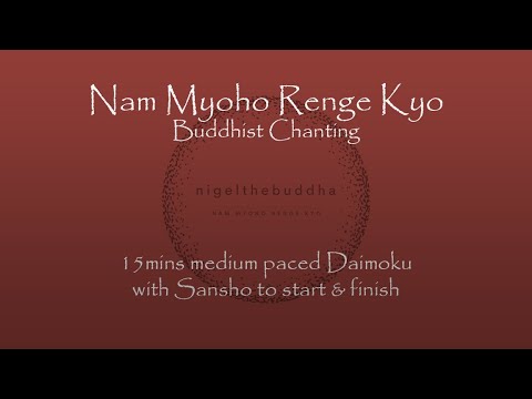 15mins Daimoku - medium paced chanting Nam Myoho Renge Kyo - with sansho start and finish